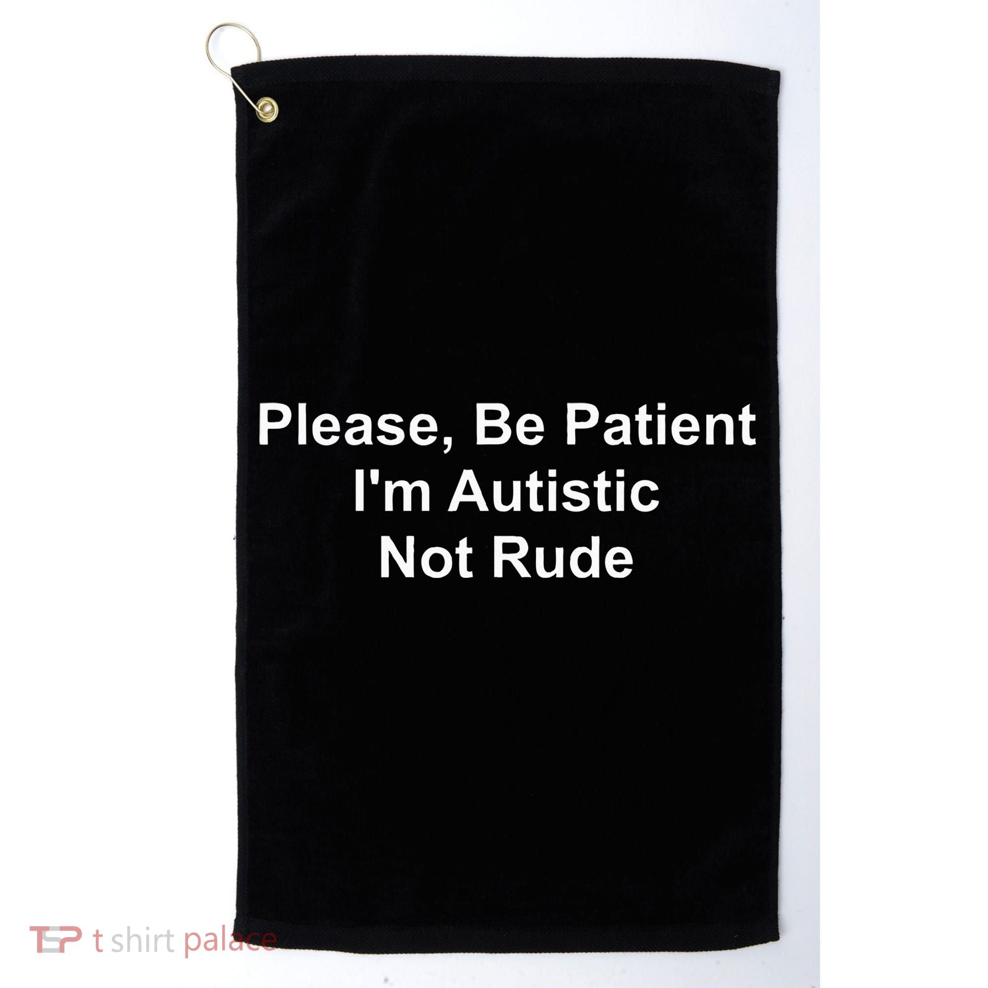 Please Be Patient IM Autistic Not Rude Golf Towel