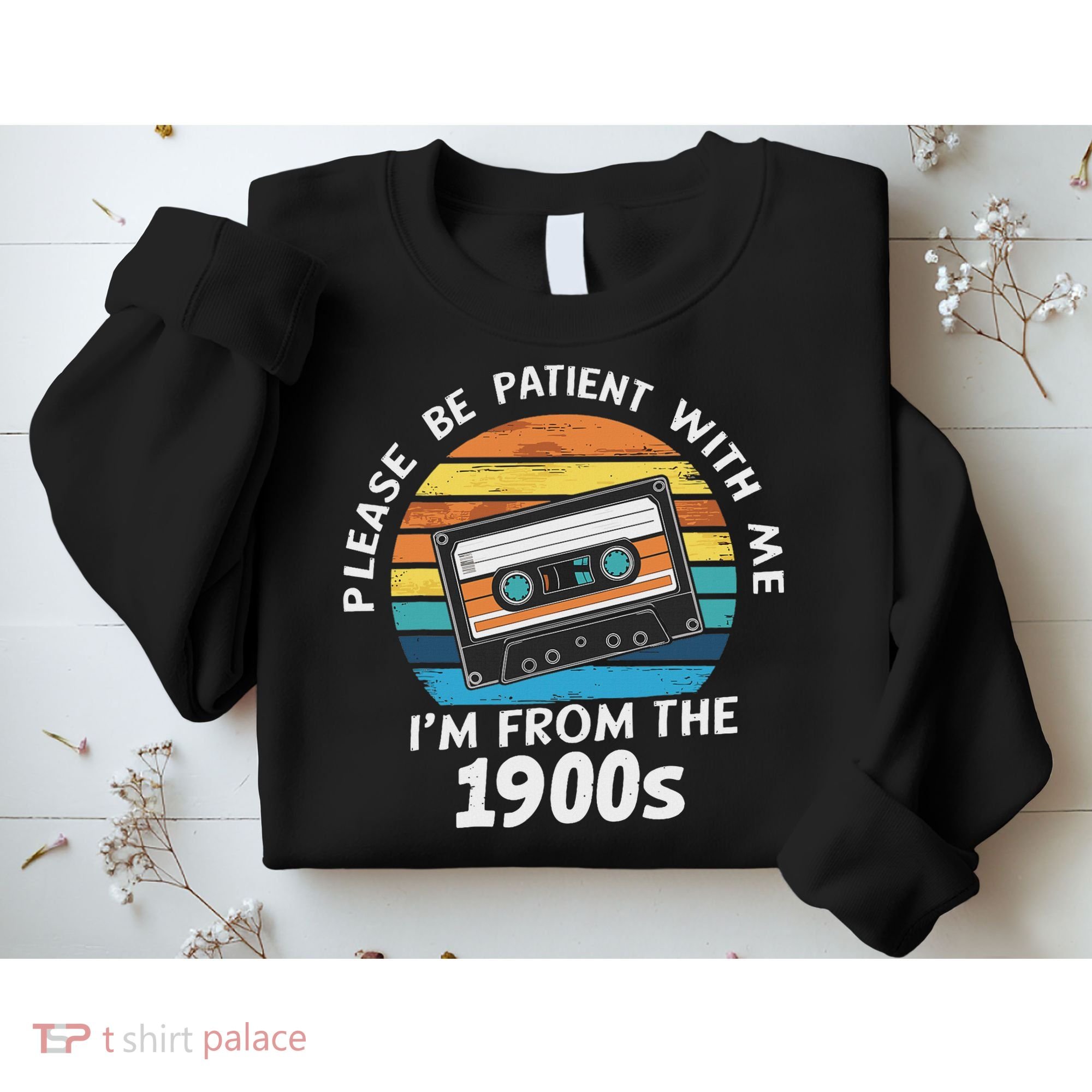 Please Be Patient With Me I'm From The 1900s Sweatshirt