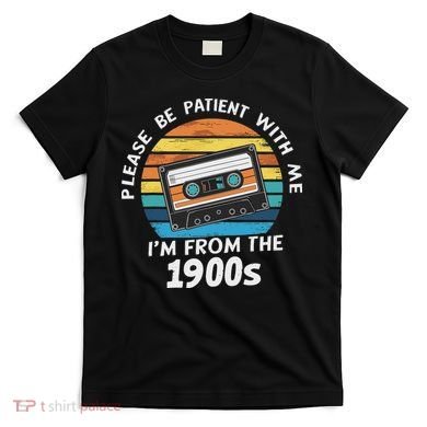 Please Be Patient With Me I'm From The 1900s T-Shirt