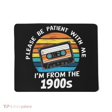 Please Be Patient With Me I'm From The 1900s Mousepad