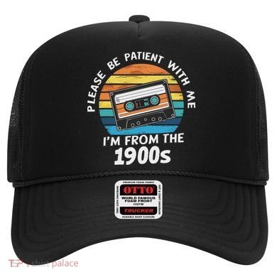 Please Be Patient With Me I'm From The 1900s Hat