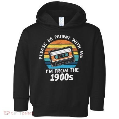 Please Be Patient With Me I'm From The 1900s Toddler Hoodie