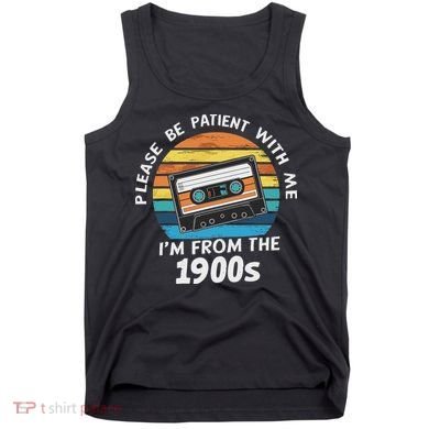 Please Be Patient With Me I'm From The 1900s Tank Top