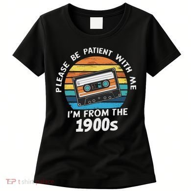 Please Be Patient With Me I'm From The 1900s Women's T-Shirt