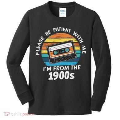 Please Be Patient With Me I'm From The 1900s Kids Long Sleeve Shirt