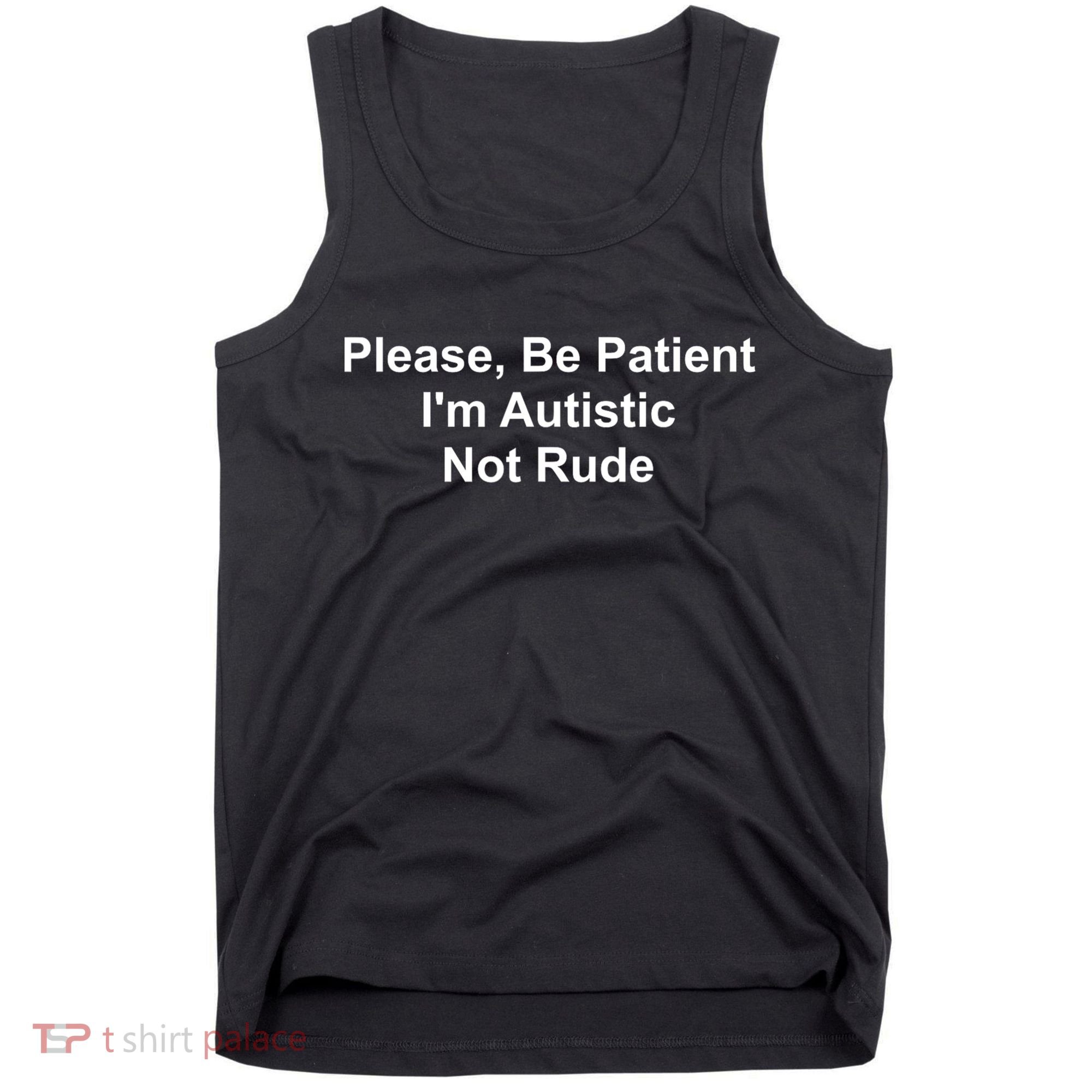 Please Be Patient Im Autistic Not Rude Tank Top