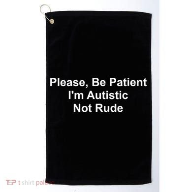 Please Be Patient Im Autistic Not Rude Golf Towel