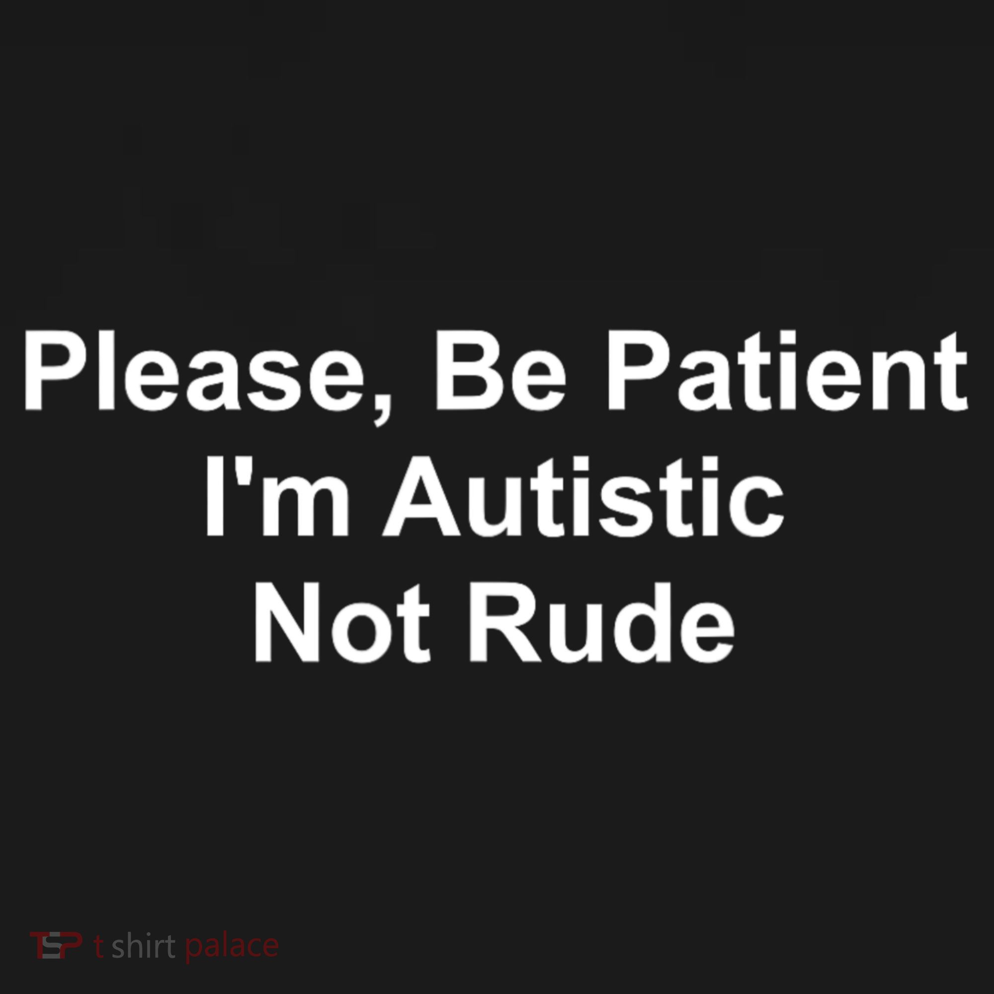 Please Be Patient Im Autistic Not Rude Toddler T-Shirt