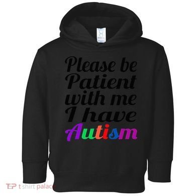 Please Be Patient With Me I Have Autism Toddler Hoodie