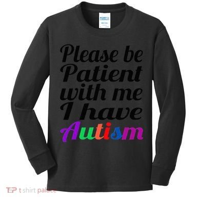 Please Be Patient With Me I Have Autism Kids Long Sleeve Shirt