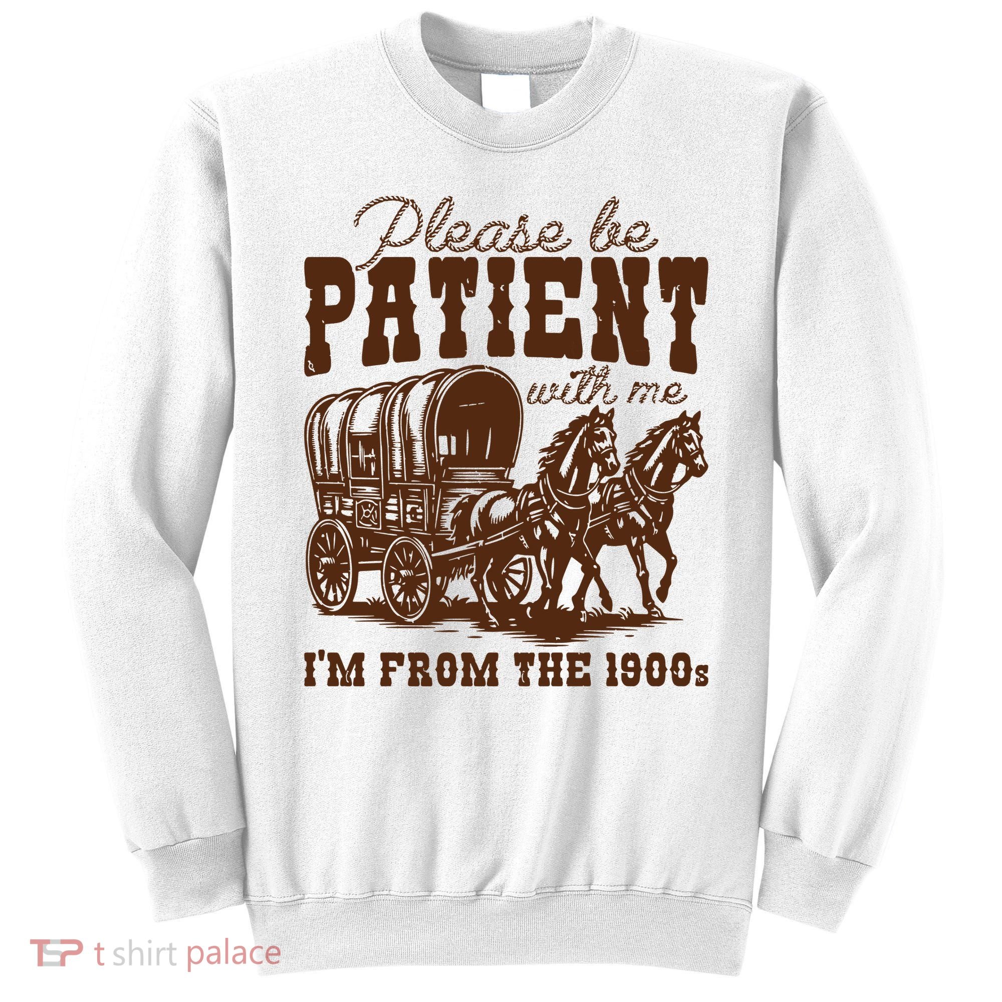 Please Be Patient With Me IM From The 1900s Sweatshirt