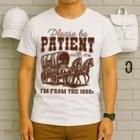 Please Be Patient With Me IM From The 1900s T-Shirt thumb 6