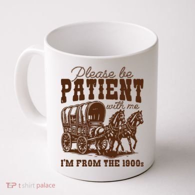 Please Be Patient With Me IM From The 1900s Coffee Mug