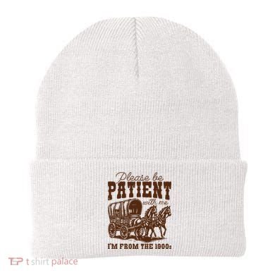 Please Be Patient With Me IM From The 1900s Beanie