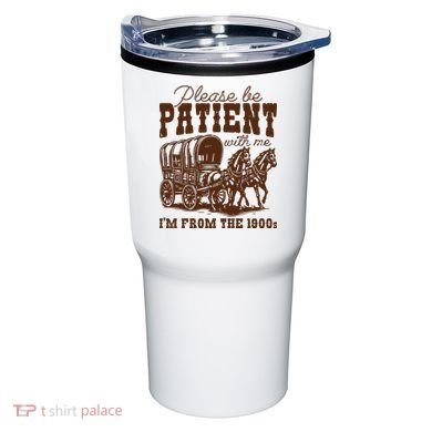 Please Be Patient With Me IM From The 1900s Tumbler
