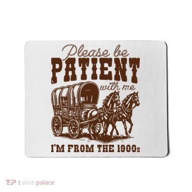 Please Be Patient With Me IM From The 1900s Mousepad