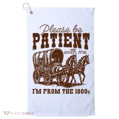 Please Be Patient With Me IM From The 1900s Golf Towel