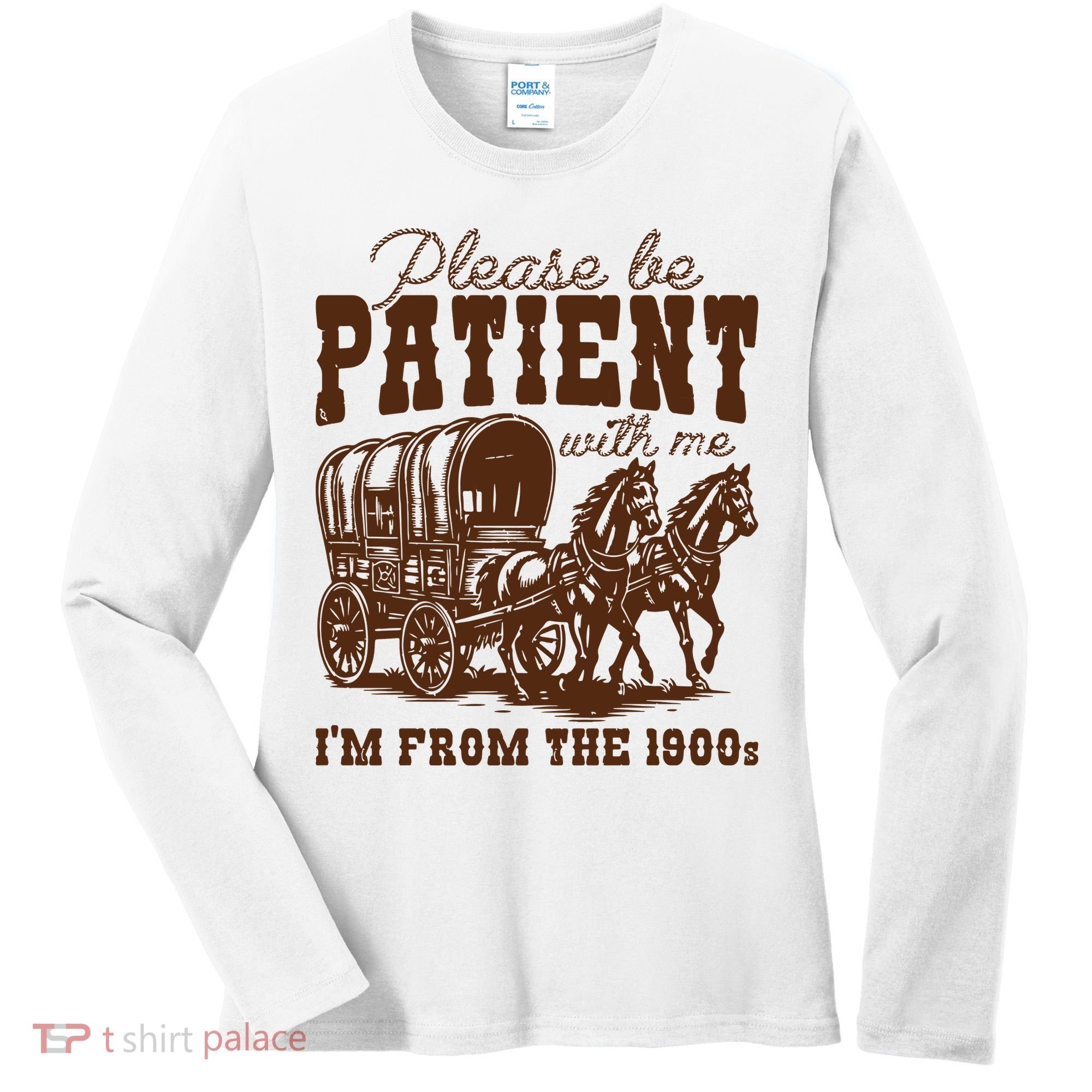 Please Be Patient With Me IM From The 1900s Women's Long Sleeve Shirt