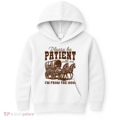 Please Be Patient With Me IM From The 1900s Kids Hoodie