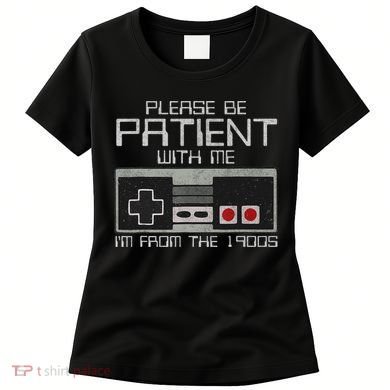 Please Be Patient With Me I'm From The 1900s Old Gamer Women's T-Shirt