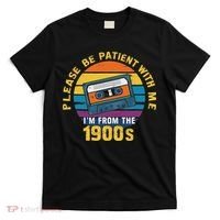 Please Be Patient With Me I'm From The 1900s Funny Dad T-Shirt thumb 0