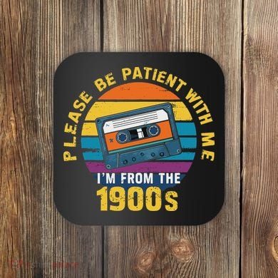 Please Be Patient With Me I'm From The 1900s Funny Dad Coaster