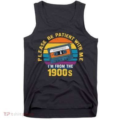 Please Be Patient With Me I'm From The 1900s Funny Dad Tank Top