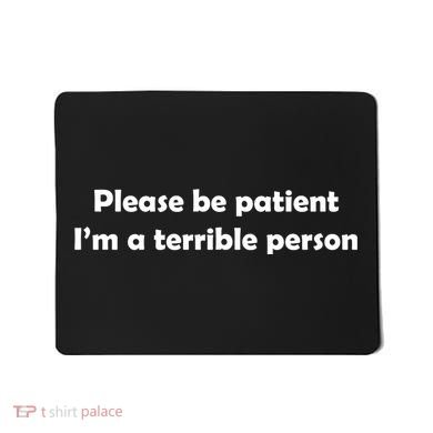 Please Be Patient I'm A Terrible Person Funny Mousepad