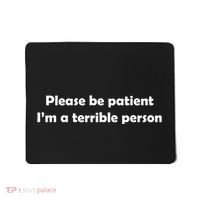 Please Be Patient I'm A Terrible Person Funny Mousepad thumb 0