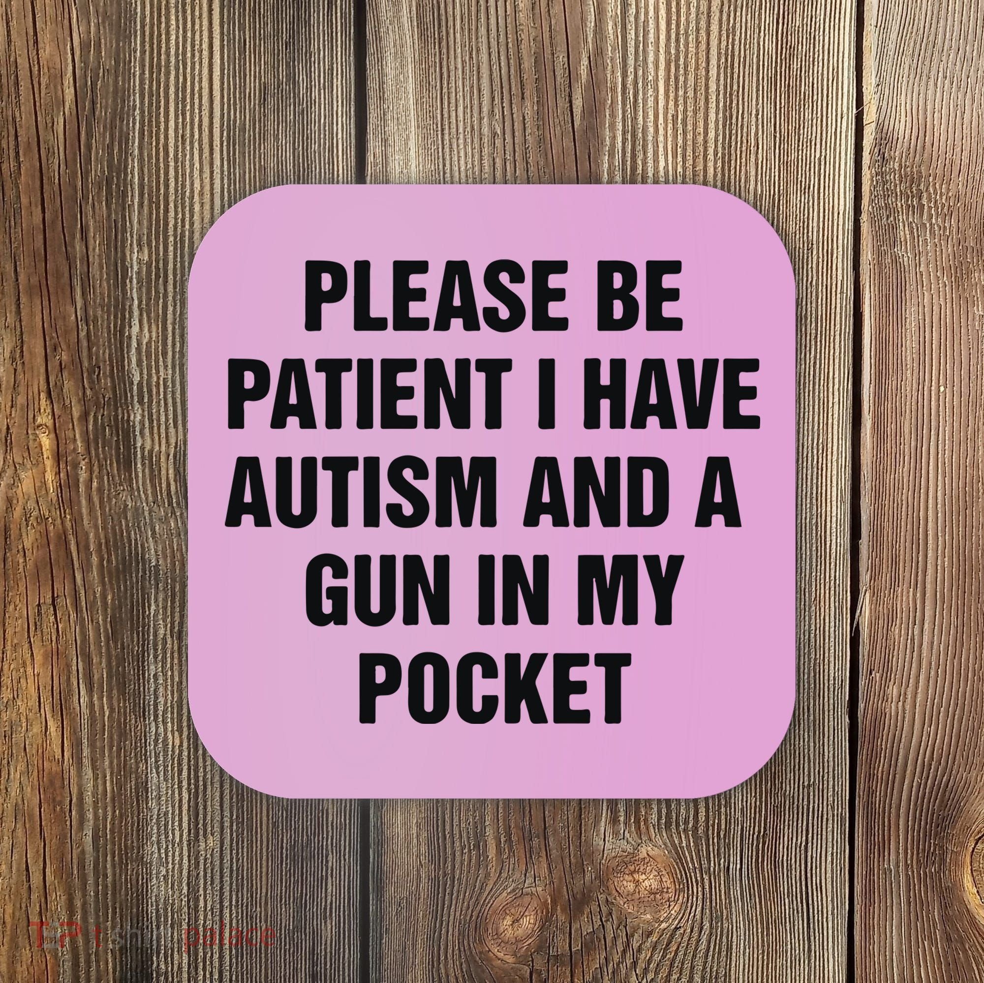 Please Be Patient I Have Autism And A Gun In My Pocket Coaster