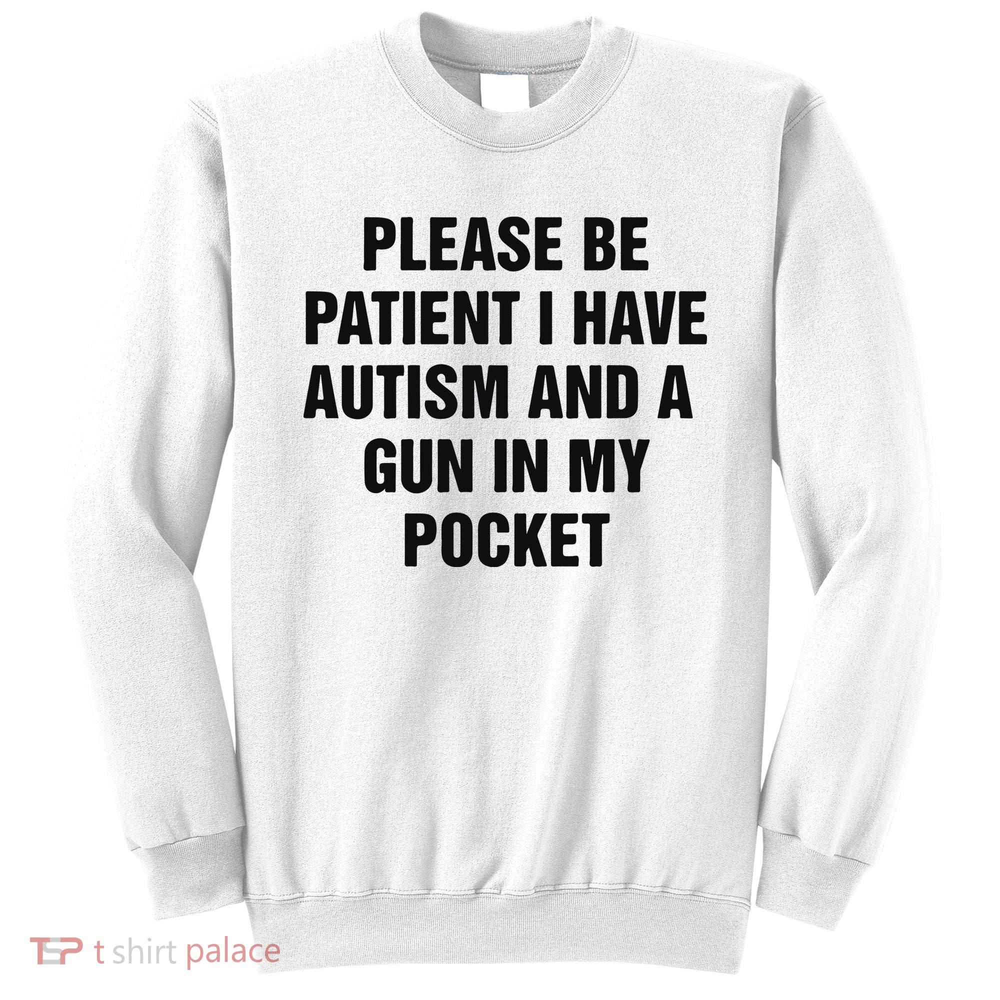 Please Be Patient I Have Autism And A Gun In My Pocket Sweatshirt