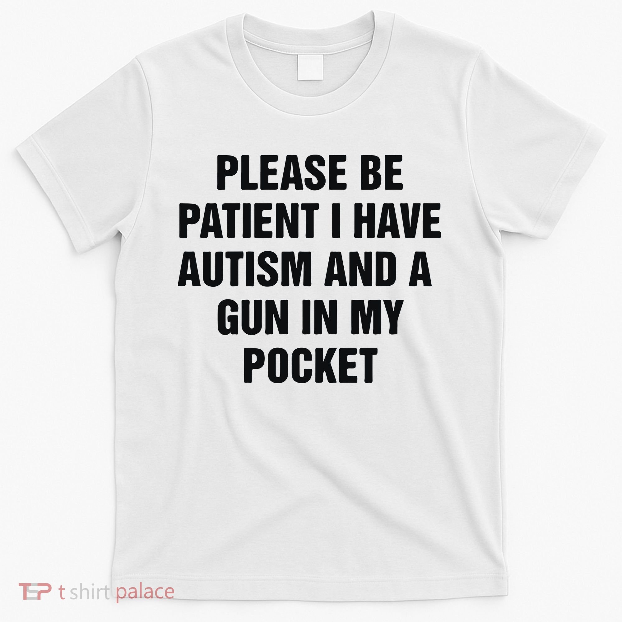 Please Be Patient I Have Autism And A Gun In My Pocket T-Shirt