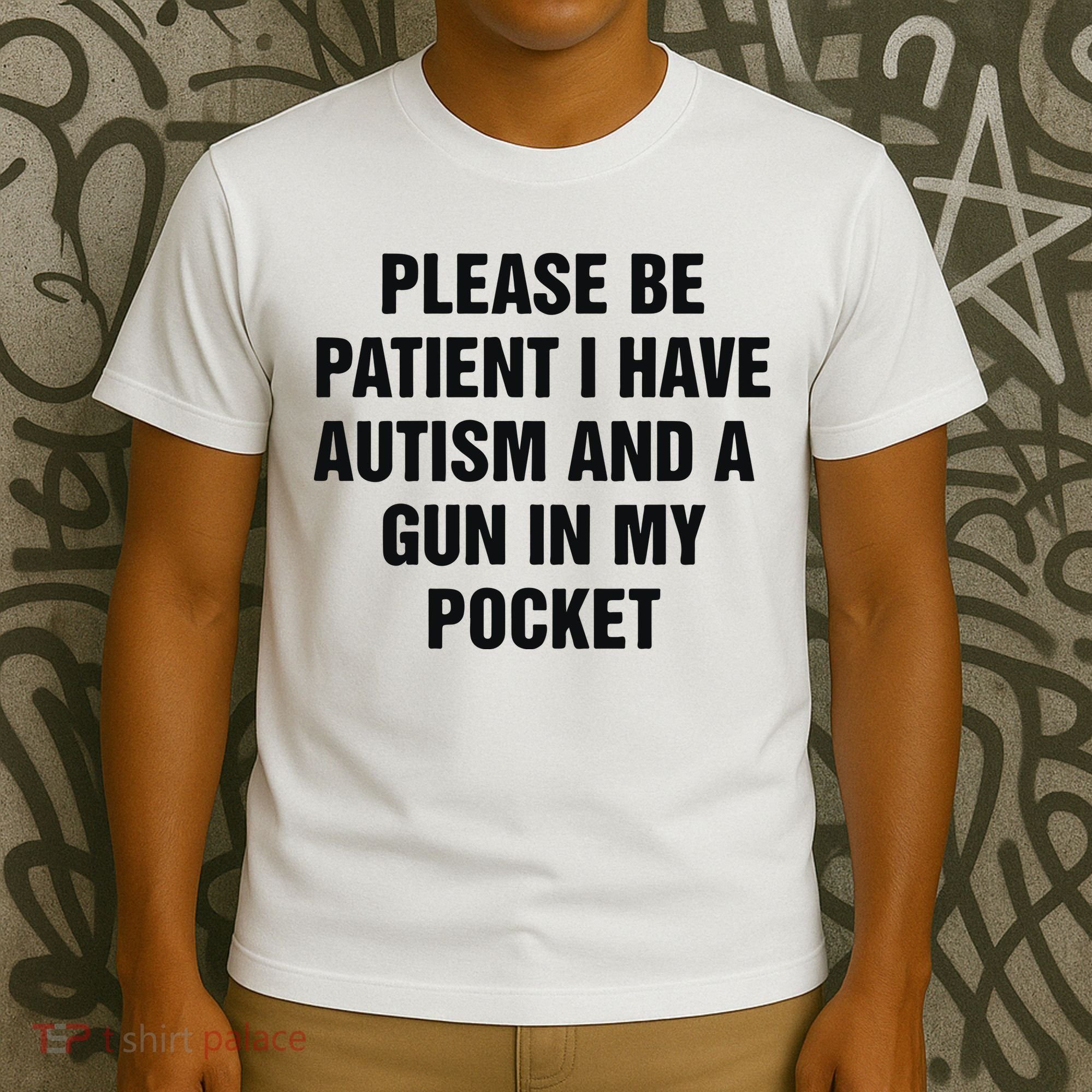 Please Be Patient I Have Autism And A Gun In My Pocket T-Shirt