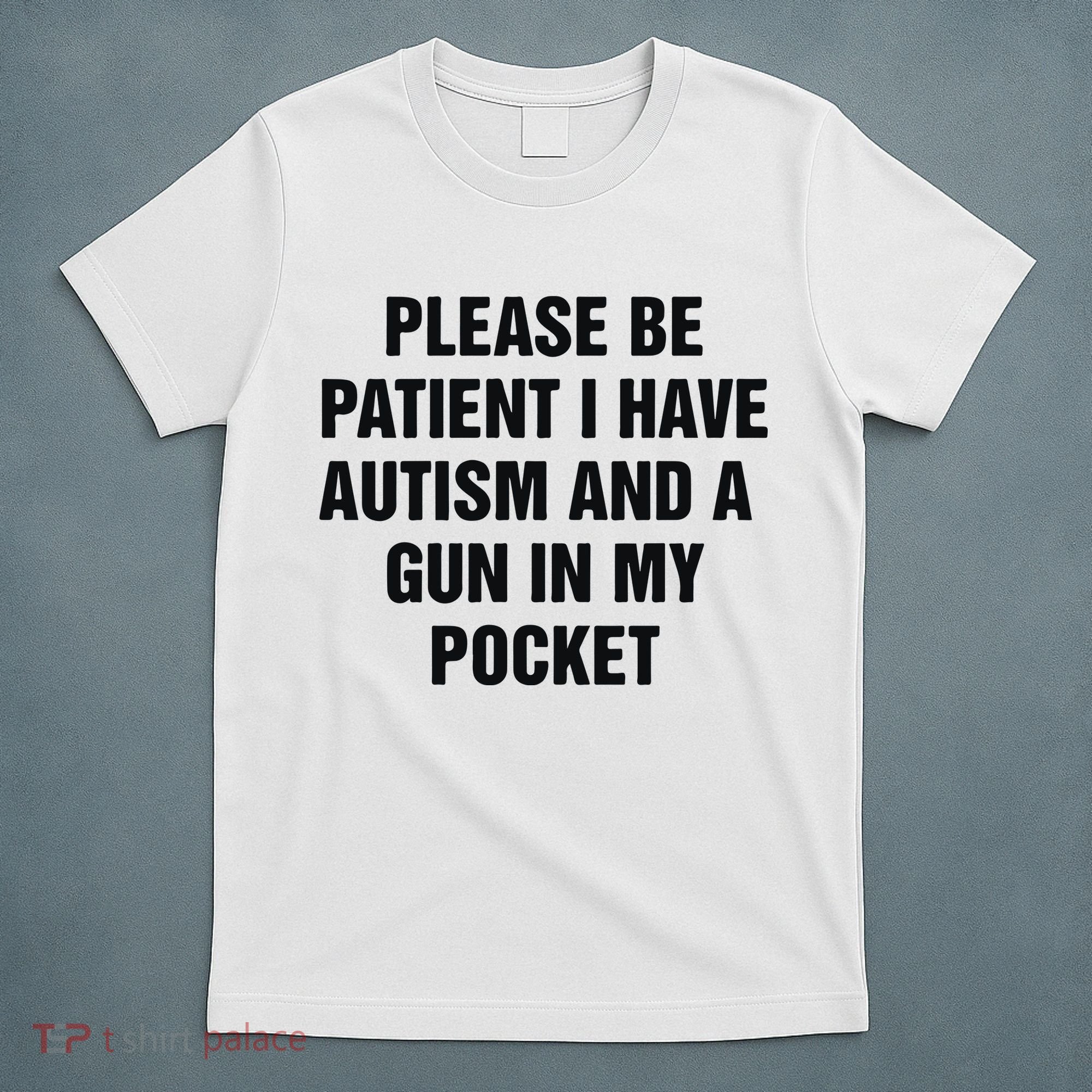 Please Be Patient I Have Autism And A Gun In My Pocket T-Shirt