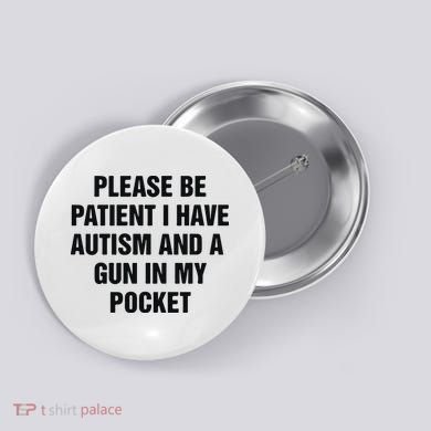 Please Be Patient I Have Autism And A Gun In My Pocket Button