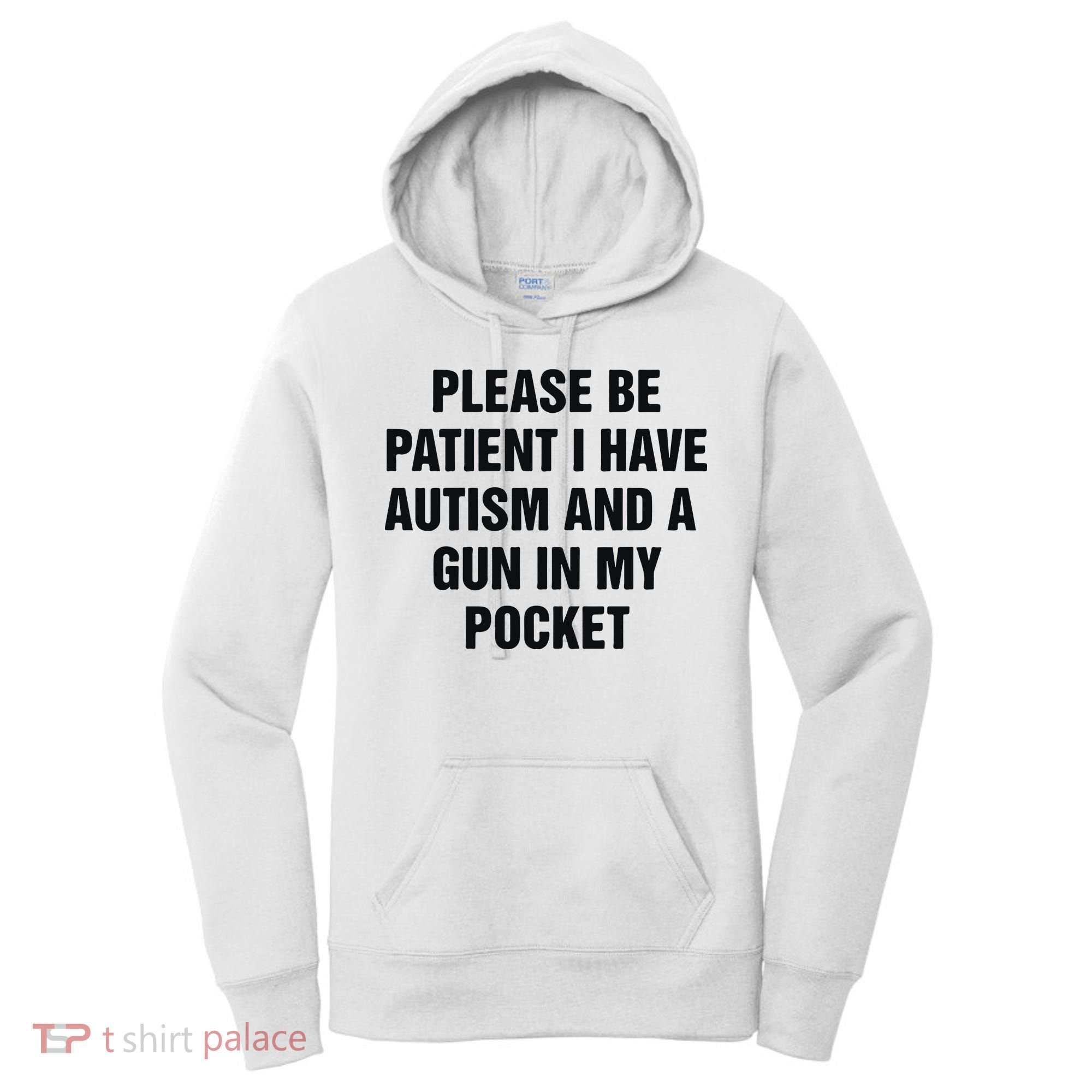 Please Be Patient I Have Autism And A Gun In My Pocket Women's Hoodie