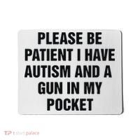 Please Be Patient I Have Autism And A Gun In My Pocket Mousepad thumb 0