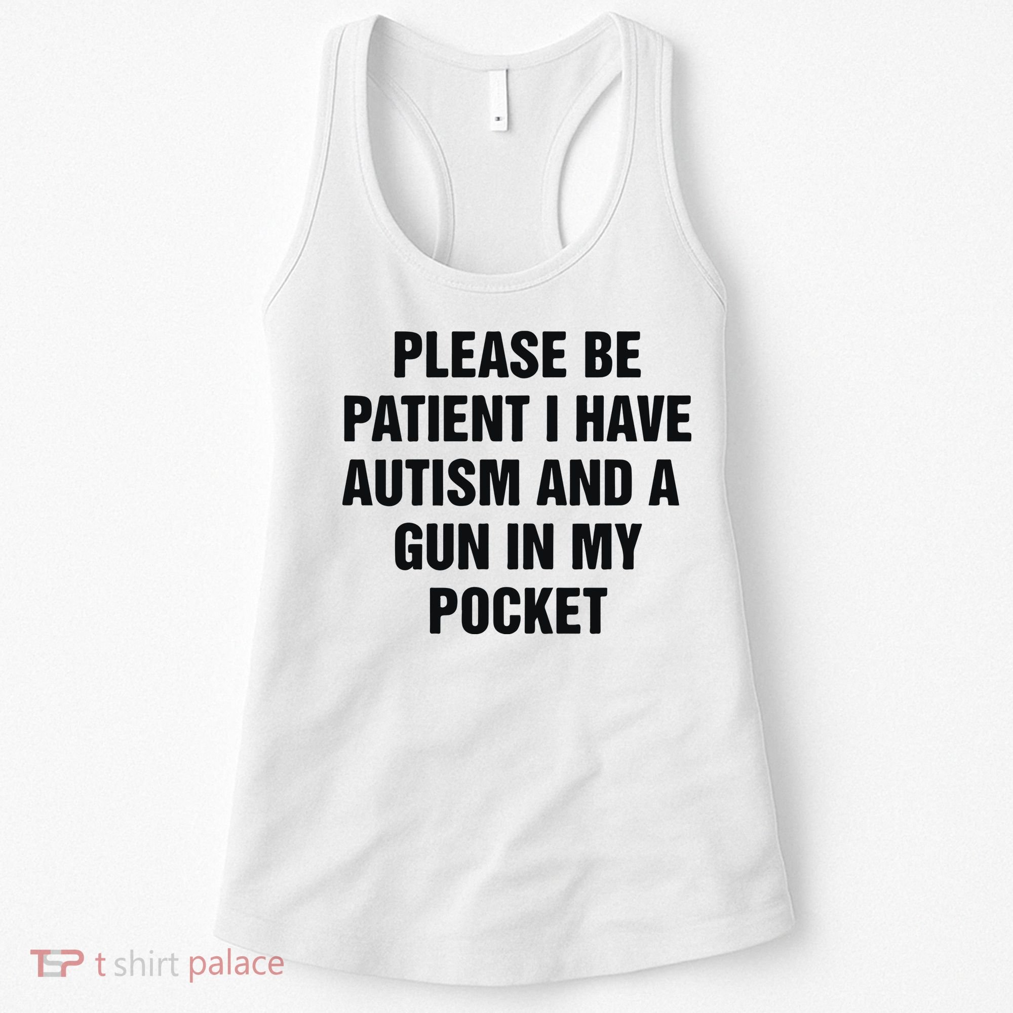 Please Be Patient I Have Autism And A Gun In My Pocket Women's Tank Top