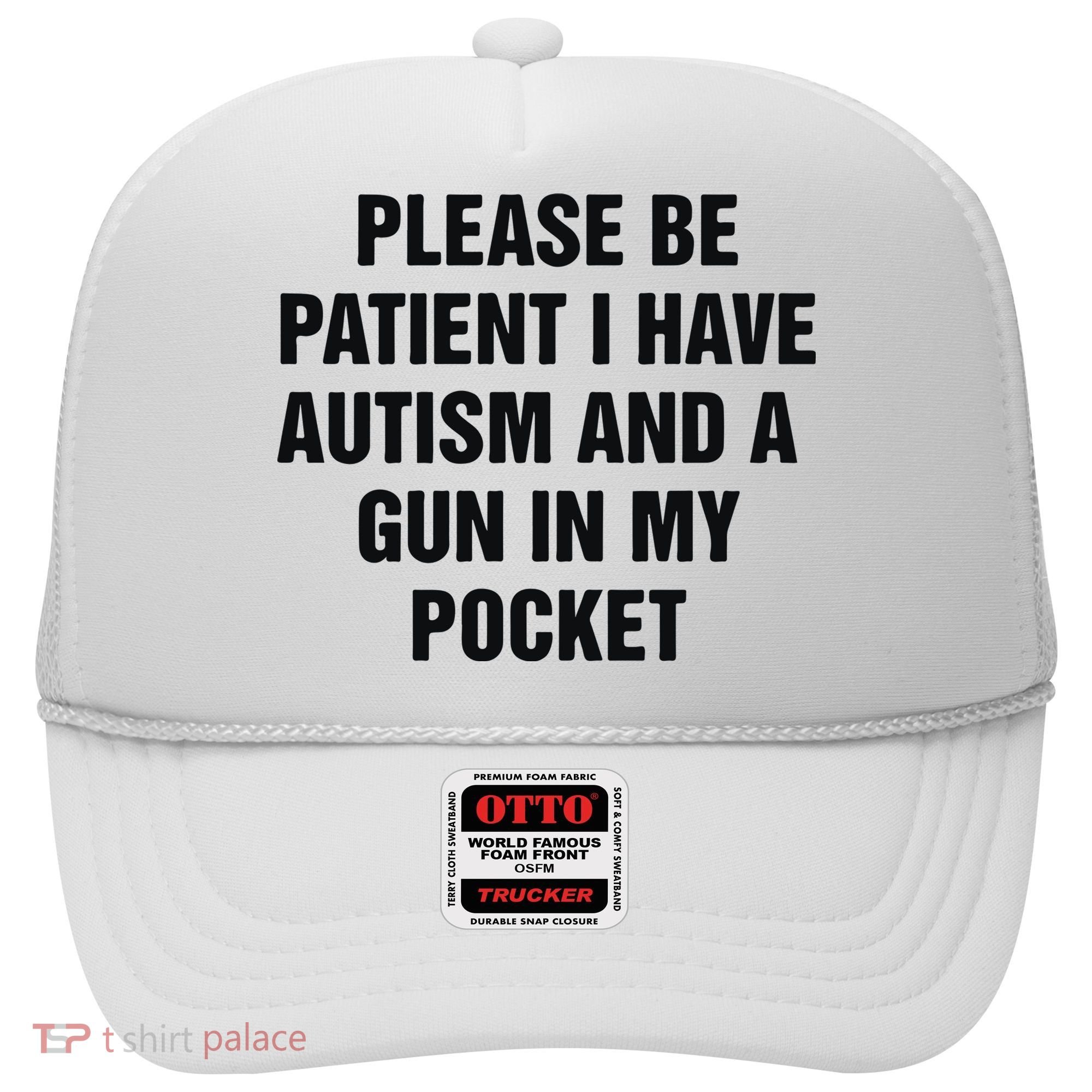 Please Be Patient I Have Autism And A Gun In My Pocket Hat
