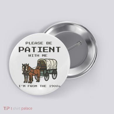 Please Be Patient With Me I'm From The Vintage 1900's Saying Button