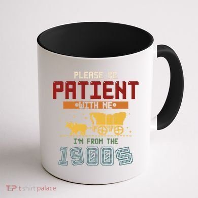 Please Be Patient I Was Born In The 1900s Coffee Mug back