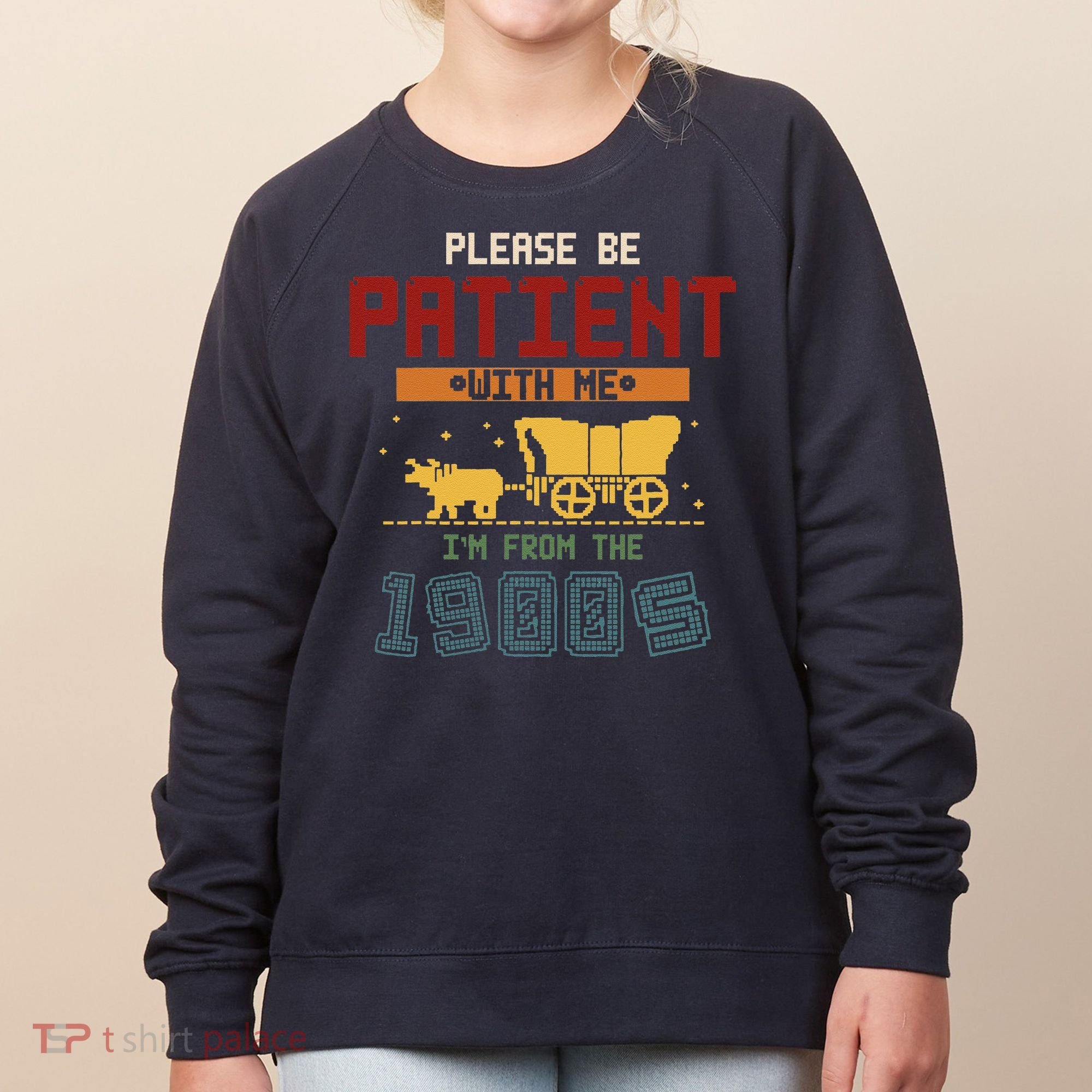 Please Be Patient I Was Born In The 1900s Women's Sweatshirt