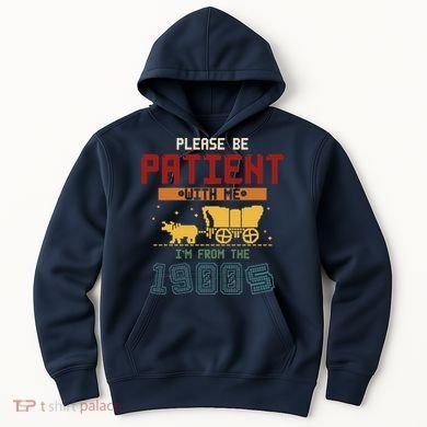 Please Be Patient I Was Born In The 1900s Hoodie
