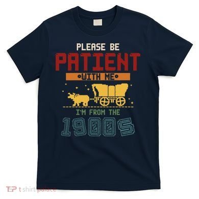 Please Be Patient I Was Born In The 1900s T-Shirt