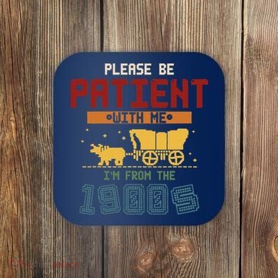 Please Be Patient I Was Born In The 1900s Coaster