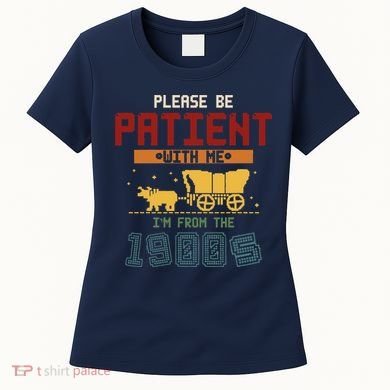 Please Be Patient I Was Born In The 1900s Women's T-Shirt