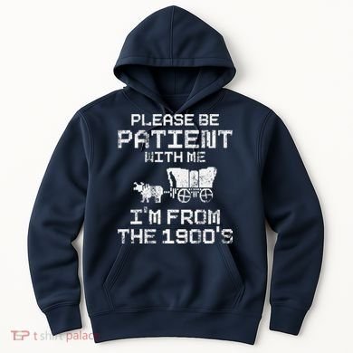 Please Be Patient With Me IM From The 1900S Funny Saying Hoodie