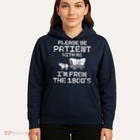 Please Be Patient With Me IM From The 1900S Funny Saying Hoodie thumb 5