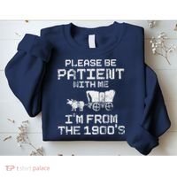 Please Be Patient With Me IM From The 1900S Funny Saying Sweatshirt thumb 2