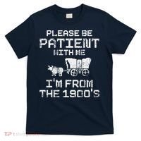 Please Be Patient With Me IM From The 1900S Funny Saying T-Shirt thumb 0